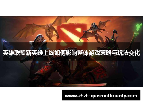 英雄联盟新英雄上线如何影响整体游戏策略与玩法变化 英雄联盟新英雄上线如何影响整体游戏策略与玩法变化