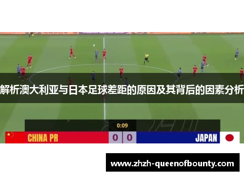 解析澳大利亚与日本足球差距的原因及其背后的因素分析