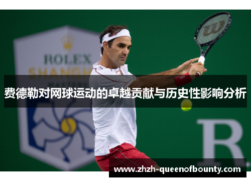 费德勒对网球运动的卓越贡献与历史性影响分析 费德勒对网球运动的卓越贡献与历史性影响分析