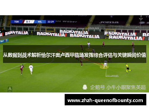 从数据到战术解析恰尔汗奥卢西甲临场发挥综合评估与关键瞬间价值