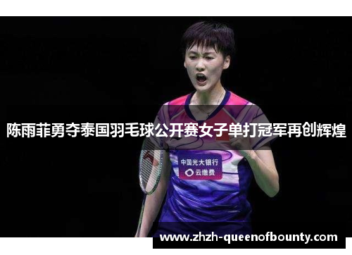 陈雨菲勇夺泰国羽毛球公开赛女子单打冠军再创辉煌
