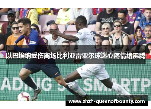 以巴埃纳受伤离场比利亚雷亚尔球迷心疼情绪沸腾