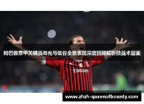 姆巴佩意甲关键战高光与低谷全景表现深度回顾解析技战术层面 姆巴佩意甲关键战高光与低谷全景表现深度回顾解析技战术层面