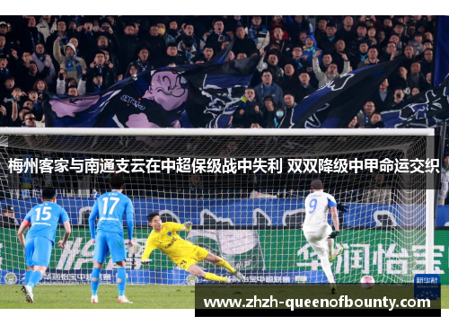 梅州客家与南通支云在中超保级战中失利 双双降级中甲命运交织